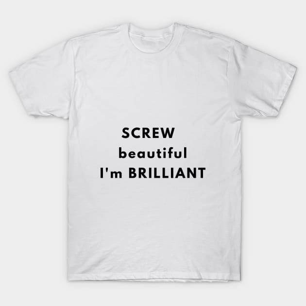 SCREW beautiful I'm BRILLIANT T-Shirt by NomadCris